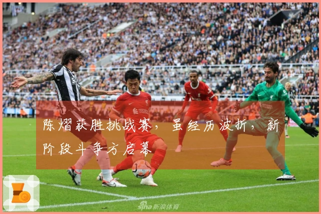 陈熠获胜挑战赛，虽经历波折，新阶段斗争方启幕