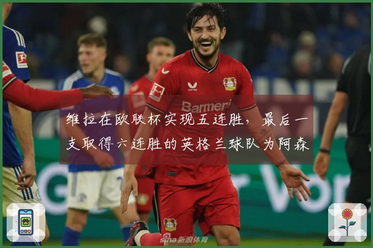 维拉在欧联杯实现五连胜，最后一支取得六连胜的英格兰球队为阿森纳
