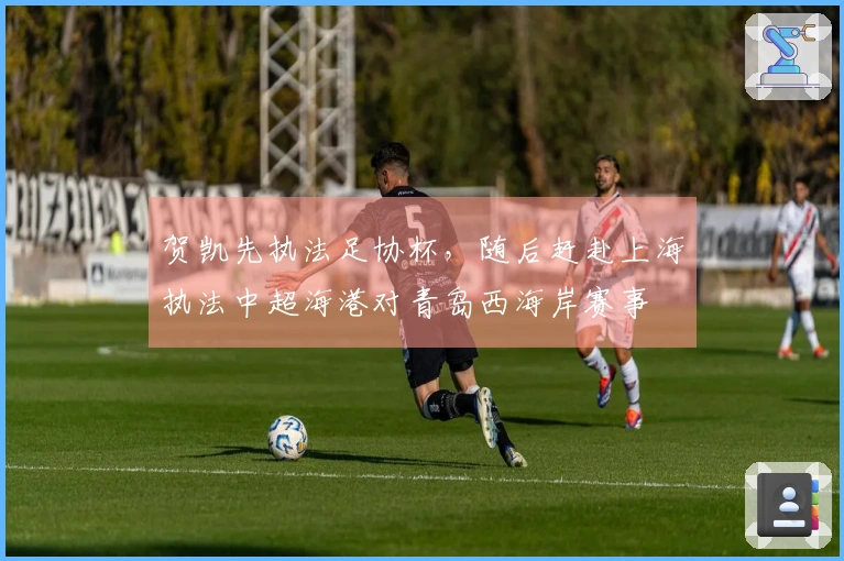 贺凯先执法足协杯，随后赶赴上海执法中超海港对青岛西海岸赛事