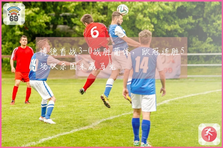 博德首战3-0战胜葡体，欧冠连胜5场双杀国米赢马竞